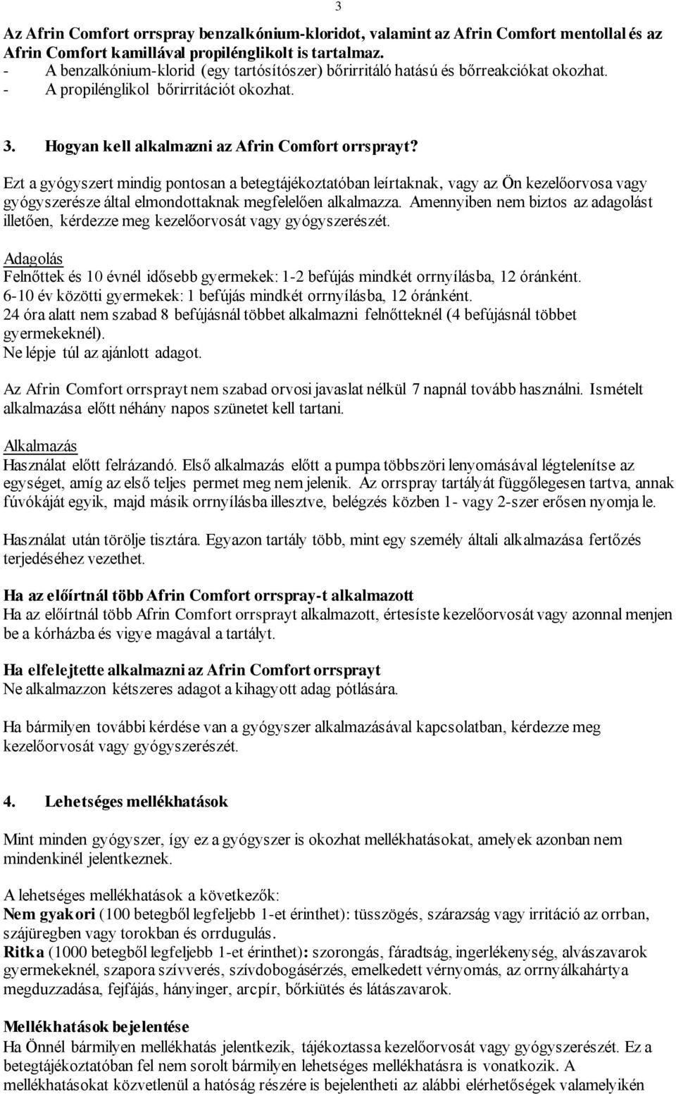 Ezt a gyógyszert mindig pontosan a betegtájékoztatóban leírtaknak, vagy az Ön kezelőorvosa vagy gyógyszerésze által elmondottaknak megfelelően alkalmazza.