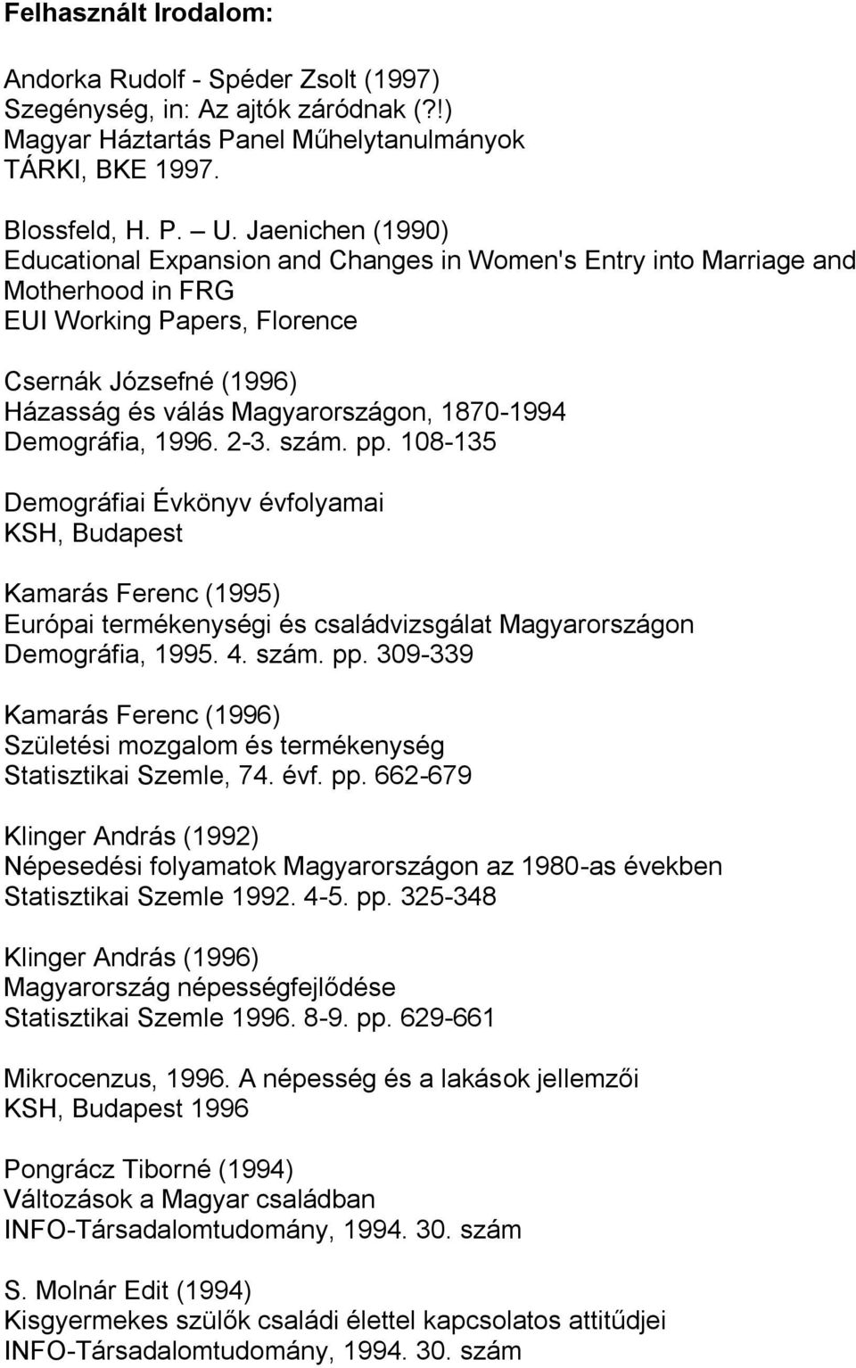 1870-1994 Demográfia, 1996. 2-3. szám. pp. 108-135 Demográfiai Évkönyv évfolyamai KSH, Budapest Kamarás Ferenc (1995) Európai termékenységi és családvizsgálat Magyarországon Demográfia, 1995. 4. szám. pp. 309-339 Kamarás Ferenc (1996) Születési mozgalom és termékenység Statisztikai Szemle, 74.