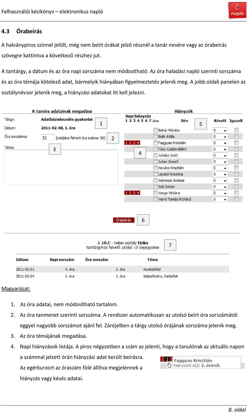 A jobb oldali panelen az osztálynévsor jelenik meg, a hiányzási adatokat itt kell jelezni. 1 5 2 3 4 6 7 Magyarázat: 1. Az óra adatai, nem módosítható tartalom. 2. Az óra tanmenet szerinti sorszáma.