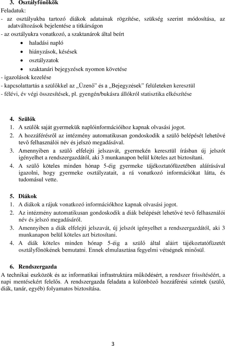 - félévi, év végi összesítések, pl. gyengén/bukásra állókról statisztika elkészítése 4. Szülők 1. A szülők saját gyermekük naplóinformációihoz kapnak olvasási jogot. 2.