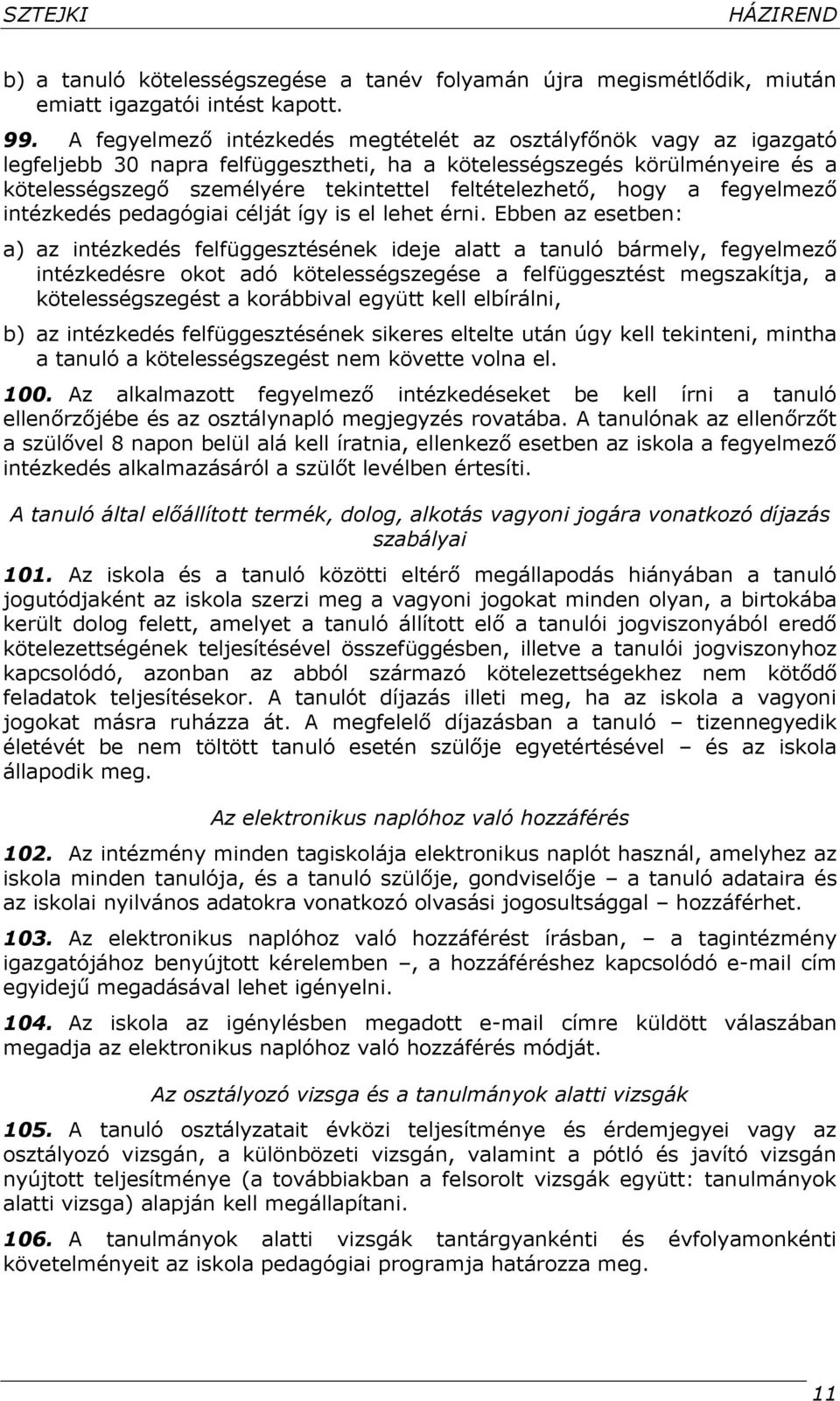 feltételezhető, hogy a fegyelmező intézkedés pedagógiai célját így is el lehet érni.