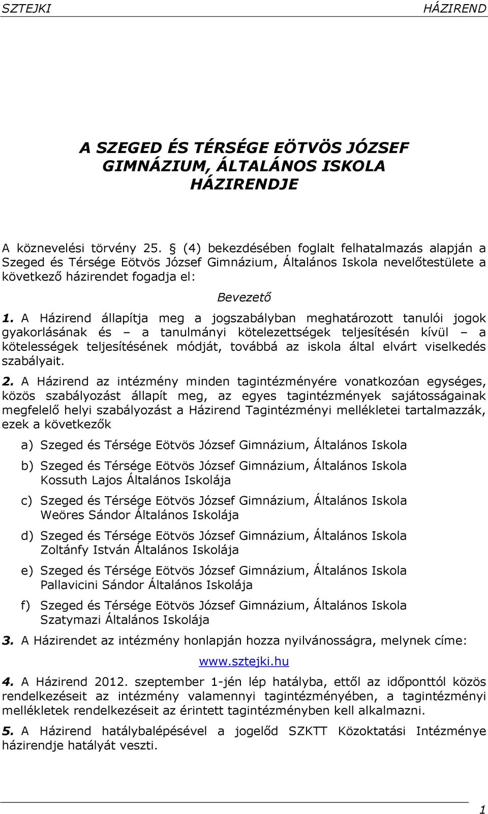 A Házirend állapítja meg a jogszabályban meghatározott tanulói jogok gyakorlásának és a tanulmányi kötelezettségek teljesítésén kívül a kötelességek teljesítésének módját, továbbá az iskola által