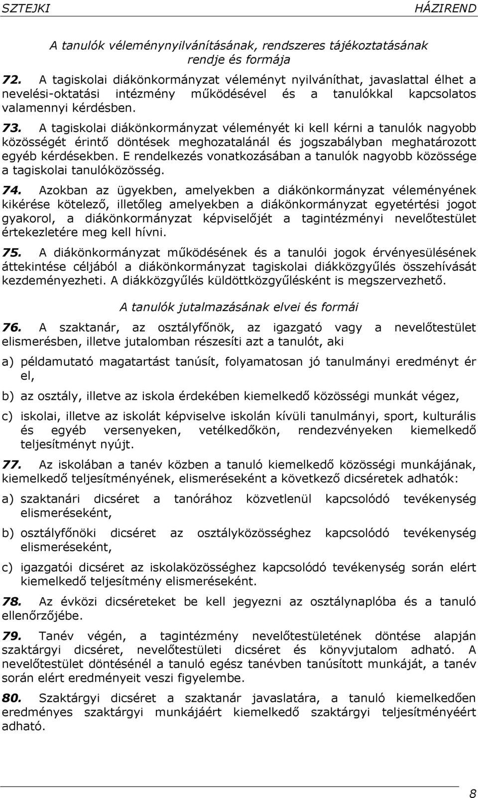 A tagiskolai diákönkormányzat véleményét ki kell kérni a tanulók nagyobb közösségét érintő döntések meghozatalánál és jogszabályban meghatározott egyéb kérdésekben.