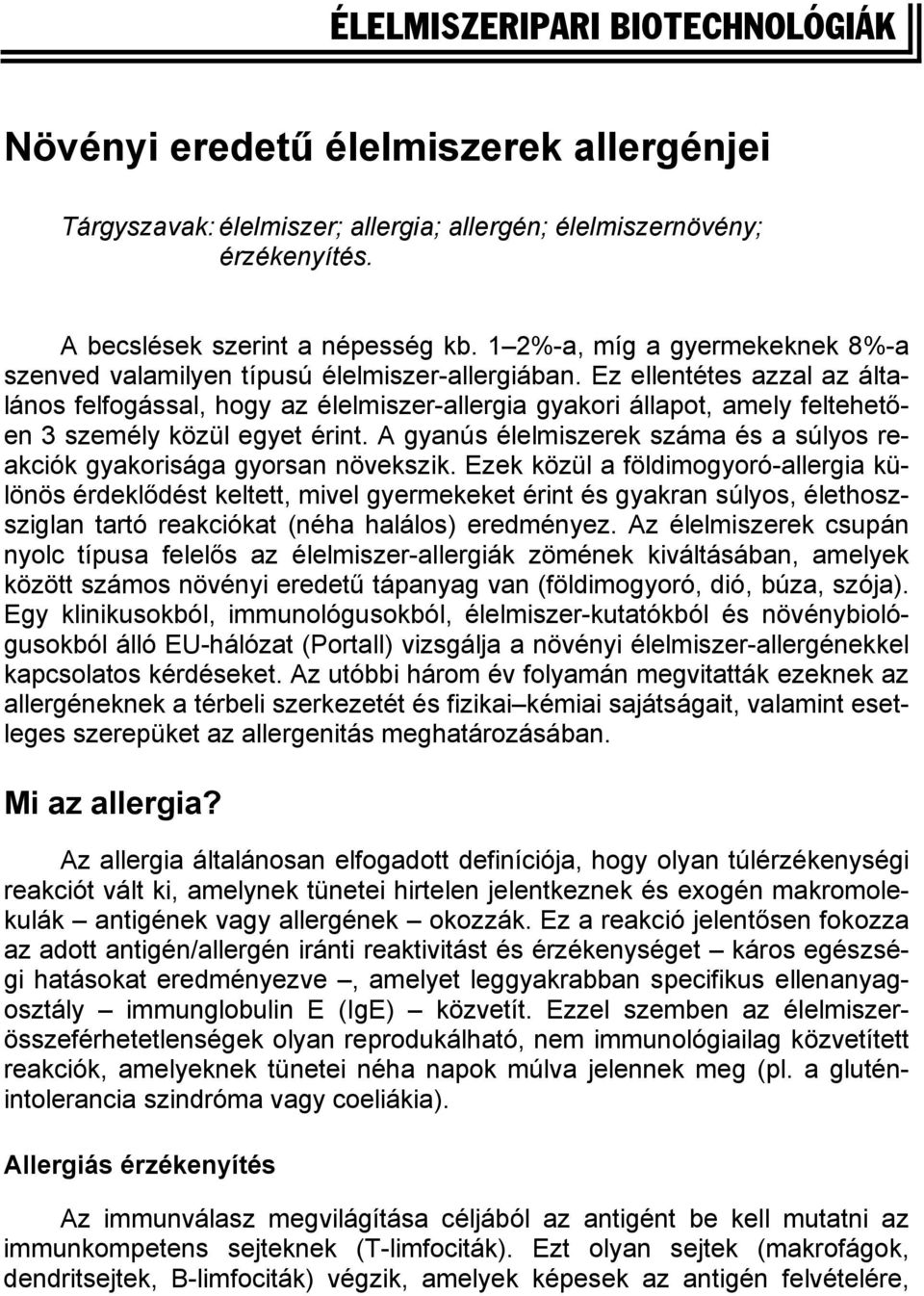 Ez ellentétes azzal az általános felfogással, hogy az élelmiszer-allergia gyakori állapot, amely feltehetően 3 személy közül egyet érint.