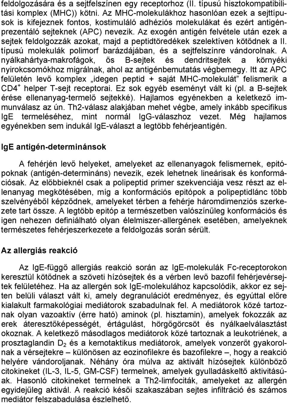 Az exogén antigén felvétele után ezek a sejtek feldolgozzák azokat, majd a peptidtöredékek szelektíven kötődnek a II. típusú molekulák polimorf barázdájában, és a sejtfelszínre vándorolnak.