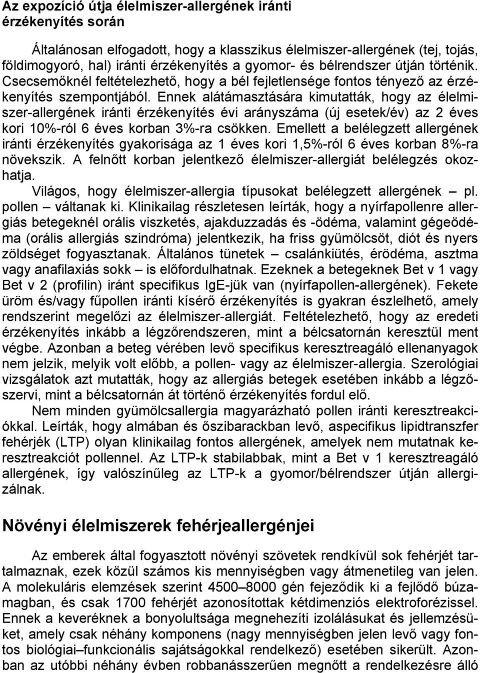 Ennek alátámasztására kimutatták, hogy az élelmiszer-allergének iránti érzékenyítés évi arányszáma (új esetek/év) az 2 éves kori 10%-ról 6 éves korban 3%-ra csökken.