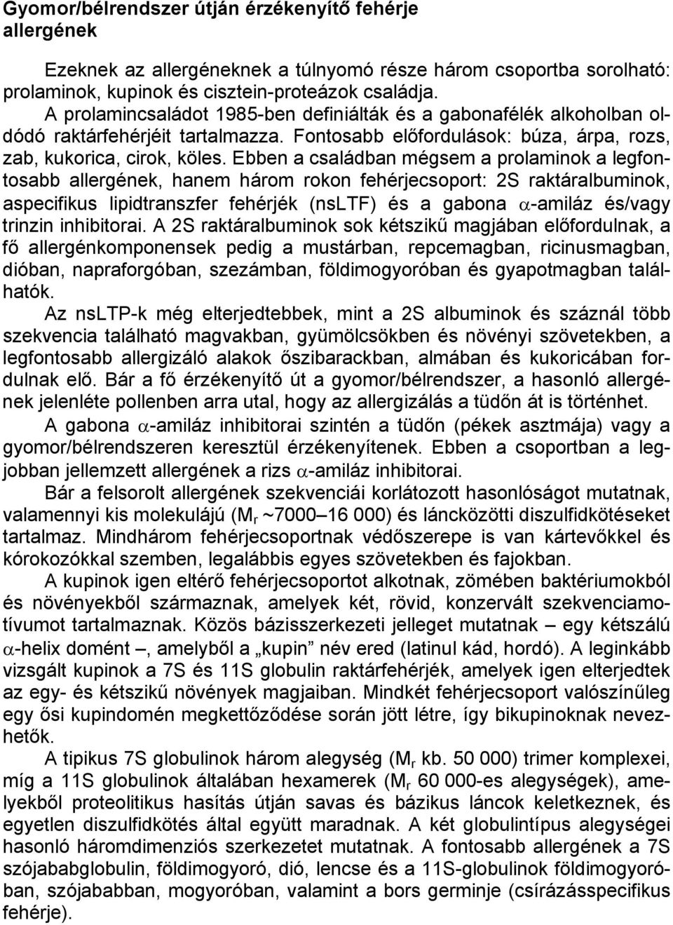 Ebben a családban mégsem a prolaminok a legfontosabb allergének, hanem három rokon fehérjecsoport: 2S raktáralbuminok, aspecifikus lipidtranszfer fehérjék (nsltf) és a gabona α-amiláz és/vagy trinzin