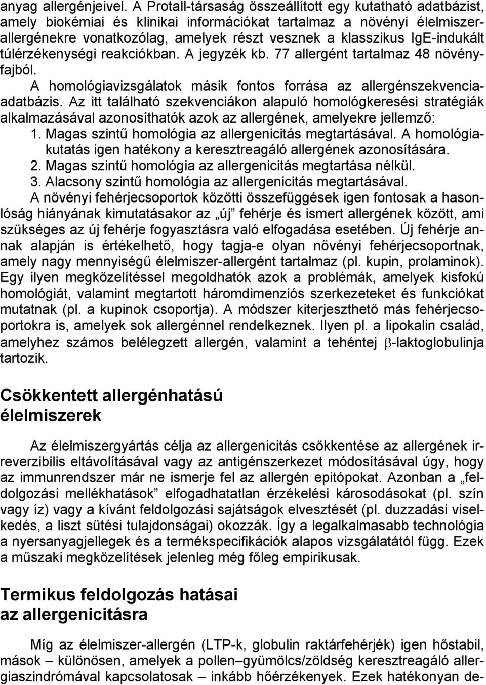 IgE-indukált túlérzékenységi reakciókban. A jegyzék kb. 77 allergént tartalmaz 48 növényfajból. A homológiavizsgálatok másik fontos forrása az allergénszekvenciaadatbázis.