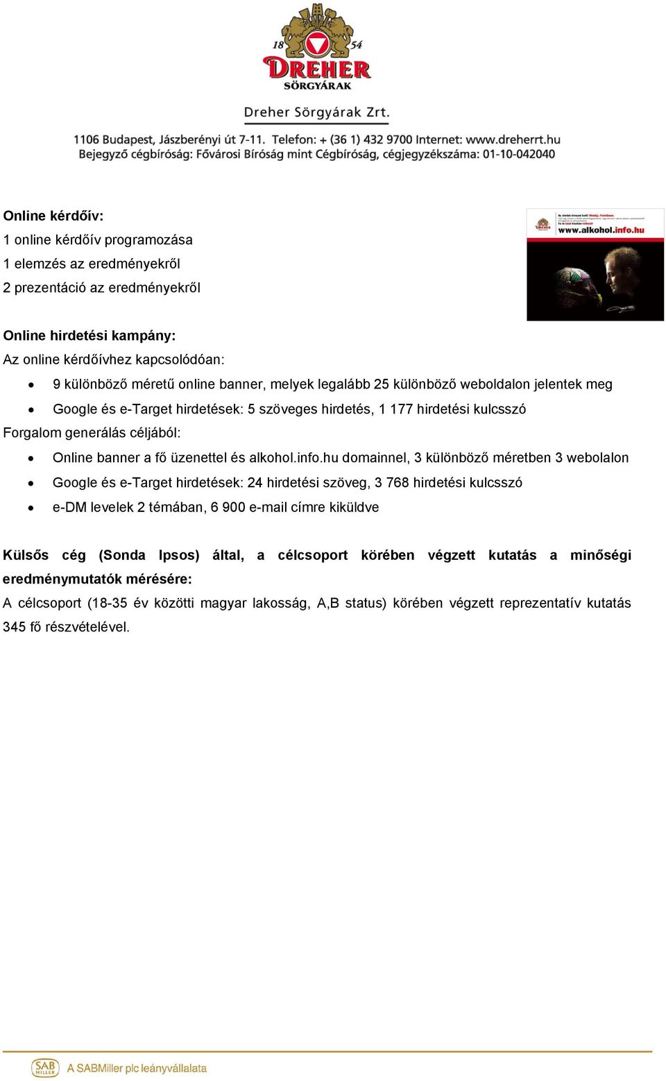 info.hu domainnel, 3 különböző méretben 3 webolalon Google és e-target hirdetések: 24 hirdetési szöveg, 3 768 hirdetési kulcsszó e-dm levelek 2 témában, 6 900 e-mail címre kiküldve Külsős cég (Sonda