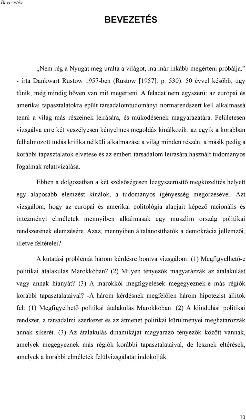 A feladat nem egyszerű: az európai és amerikai tapasztalatokra épült társadalomtudományi normarendszert kell alkalmassá tenni a világ más részeinek leírására, és működésének magyarázatára.