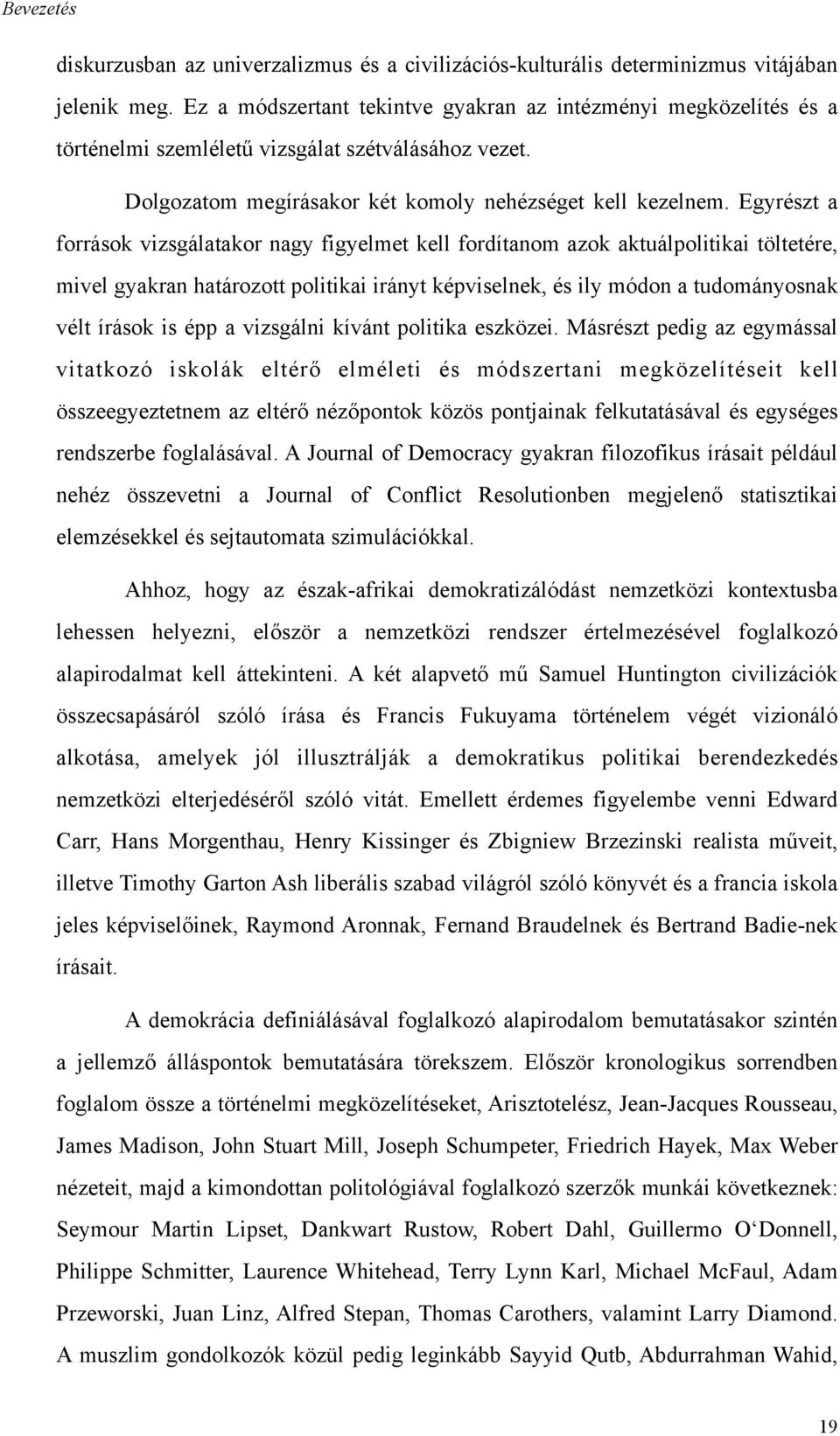 Egyrészt a források vizsgálatakor nagy figyelmet kell fordítanom azok aktuálpolitikai töltetére, mivel gyakran határozott politikai irányt képviselnek, és ily módon a tudományosnak vélt írások is épp