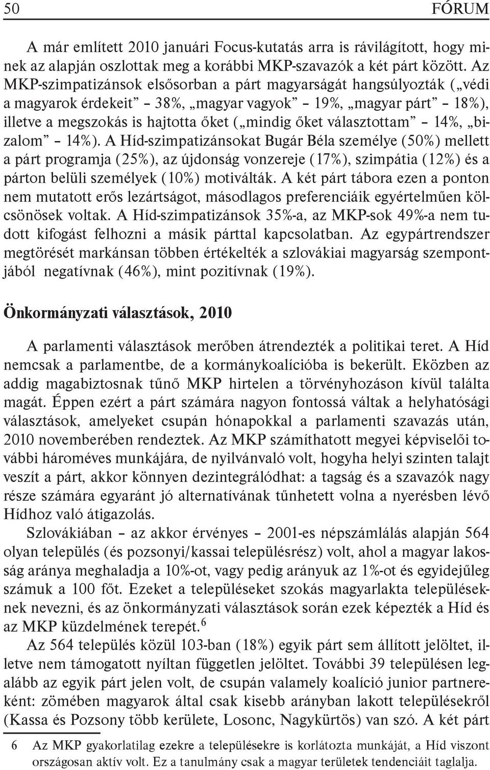 14%, bizalom 14%). A Híd-szimpatizánsokat Bugár Béla személye (50%) mellett a párt programja (25%), az újdonság vonzereje (17%), szimpátia (12%) és a párton belüli személyek (10%) motiválták.