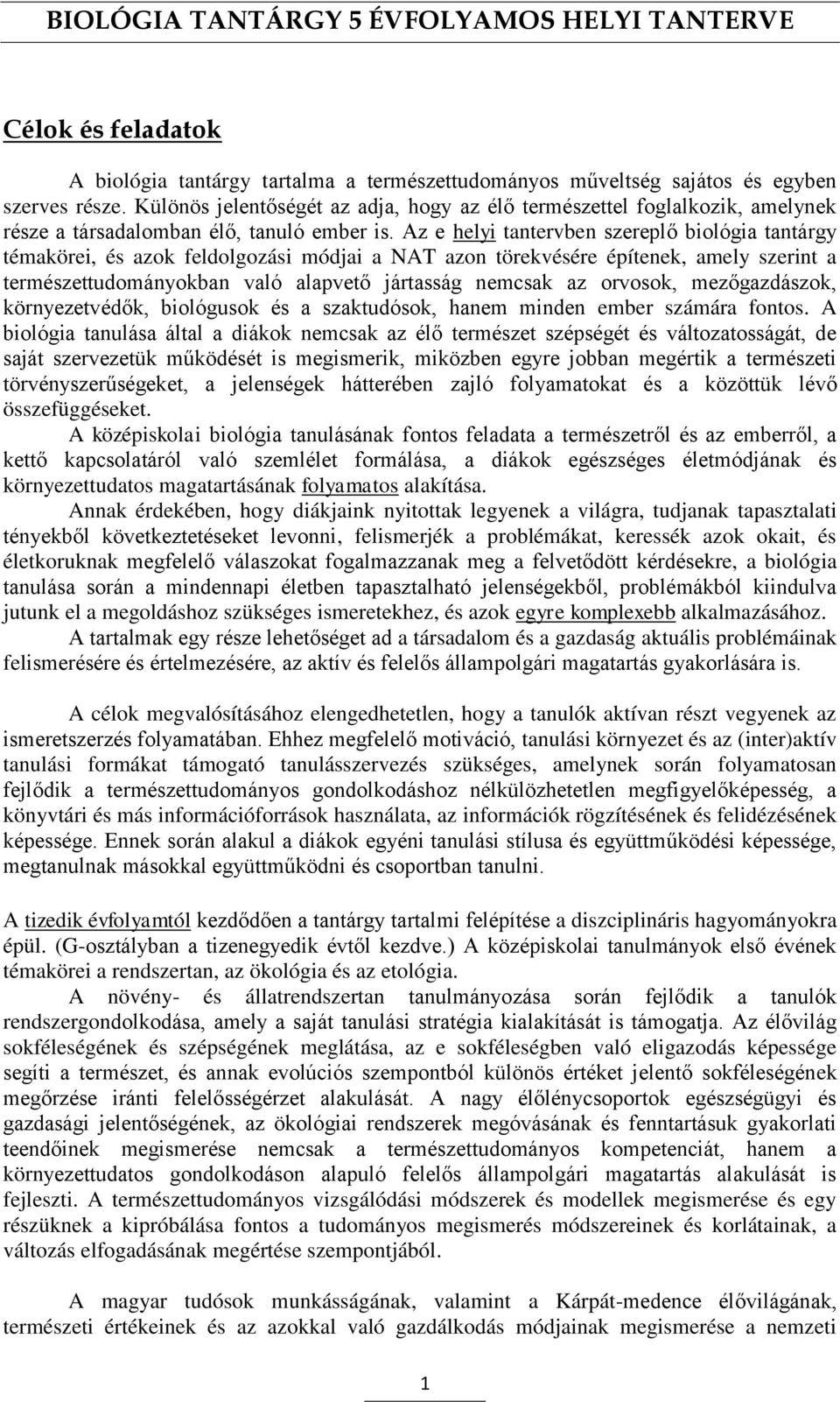 Az e helyi tantervben szereplő biológia tantárgy témakörei, és azok feldolgozási módjai a NAT azon törekvésére építenek, amely szerint a természettudományokban való alapvető jártasság nemcsak az