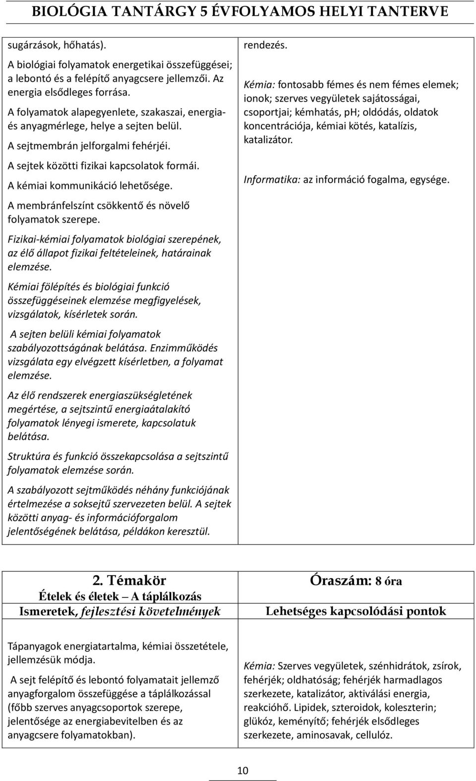 A membránfelszínt csökkentő és növelő folyamatok szerepe. Fizikai-kémiai folyamatok biológiai szerepének, az élő állapot fizikai feltételeinek, határainak elemzése.