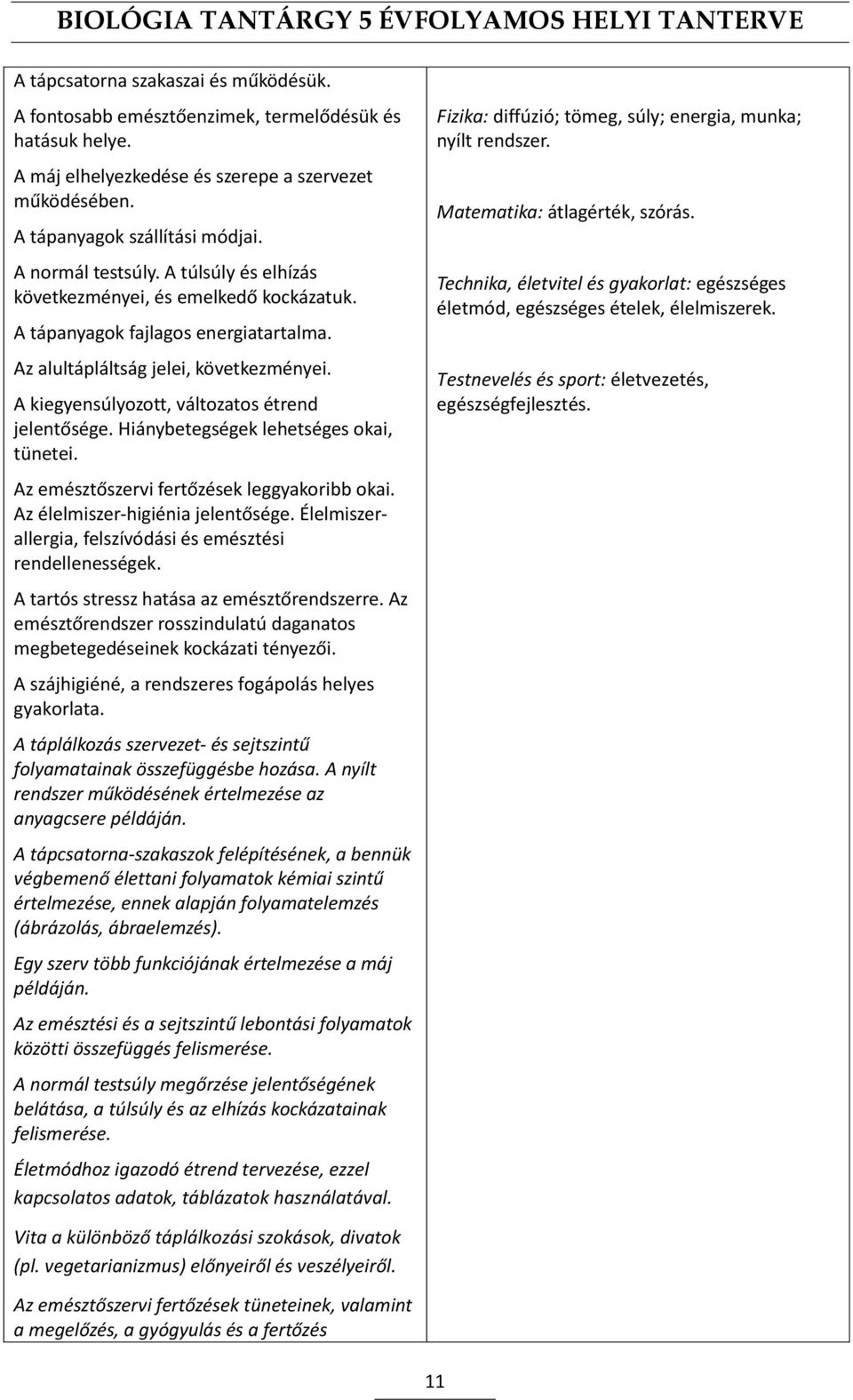 A kiegyensúlyozott, változatos étrend jelentősége. Hiánybetegségek lehetséges okai, tünetei. Az emésztőszervi fertőzések leggyakoribb okai. Az élelmiszer-higiénia jelentősége.