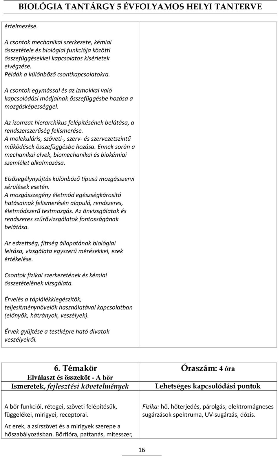 A molekuláris, szöveti-, szerv- és szervezetszintű működések összefüggésbe hozása. Ennek során a mechanikai elvek, biomechanikai és biokémiai szemlélet alkalmazása.