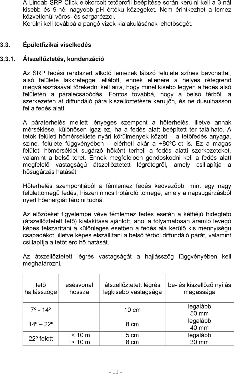 Átszellőztetés, kondenzáció Az SRP fedési rendszert alkotó lemezek látszó felülete színes bevonattal, alsó felülete lakkréteggel ellátott, ennek ellenére a helyes rétegrend megválasztásával törekedni