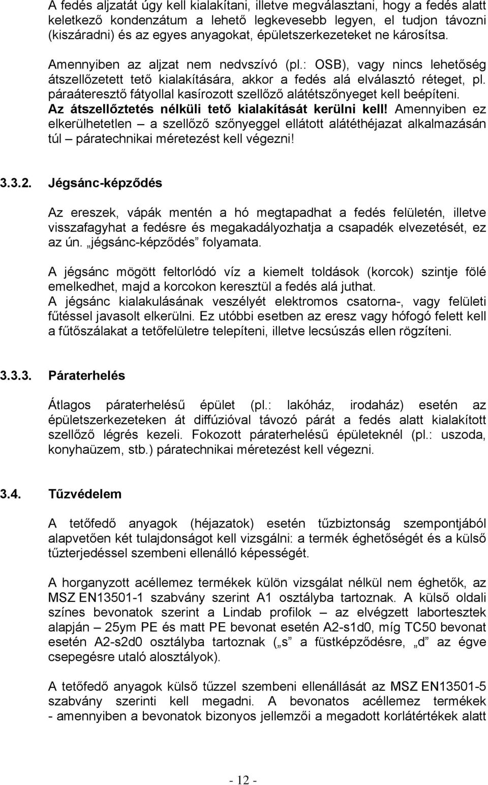 páraáteresztő fátyollal kasírozott szellőző alátétszőnyeget kell beépíteni. Az átszellőztetés nélküli tető kialakítását kerülni kell!