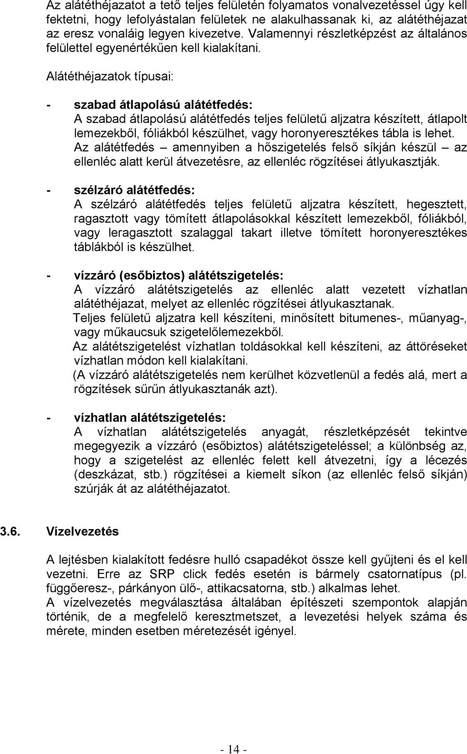 Alátéthéjazatok típusai: - szabad átlapolású alátétfedés: A szabad átlapolású alátétfedés teljes felületű aljzatra készített, átlapolt lemezekből, fóliákból készülhet, vagy horonyeresztékes tábla is