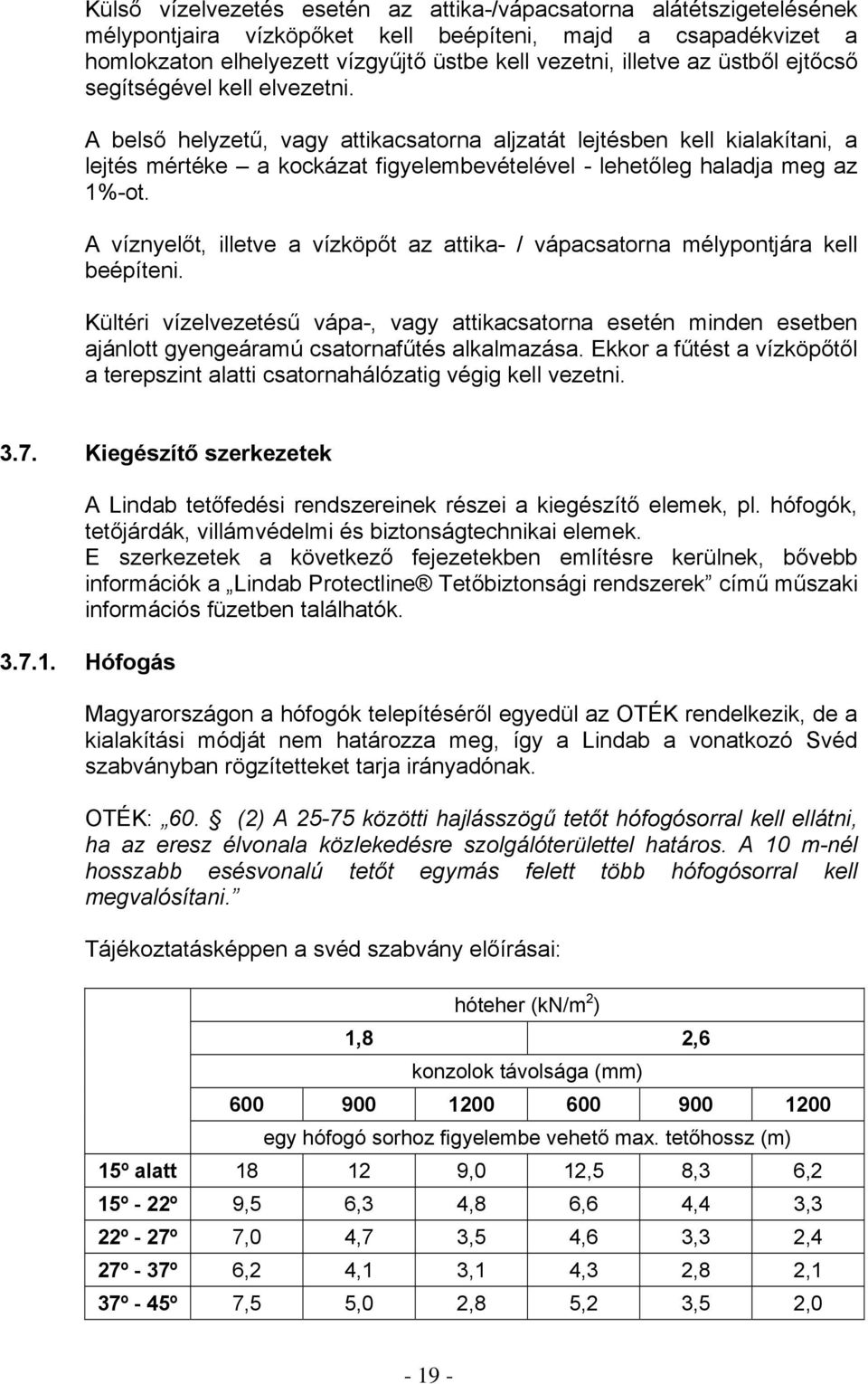 A víznyelőt, illetve a vízköpőt az attika- / vápacsatorna mélypontjára kell beépíteni.