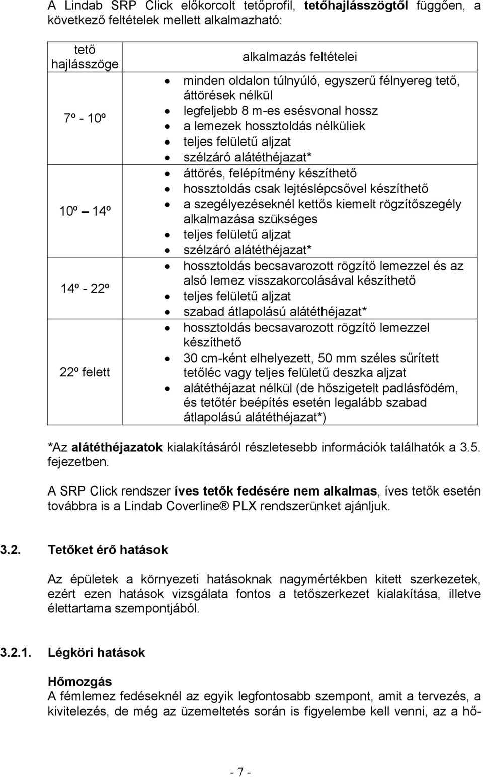 készíthető hossztoldás csak lejtéslépcsővel készíthető a szegélyezéseknél kettős kiemelt rögzítőszegély alkalmazása szükséges teljes felületű aljzat szélzáró alátéthéjazat* hossztoldás becsavarozott