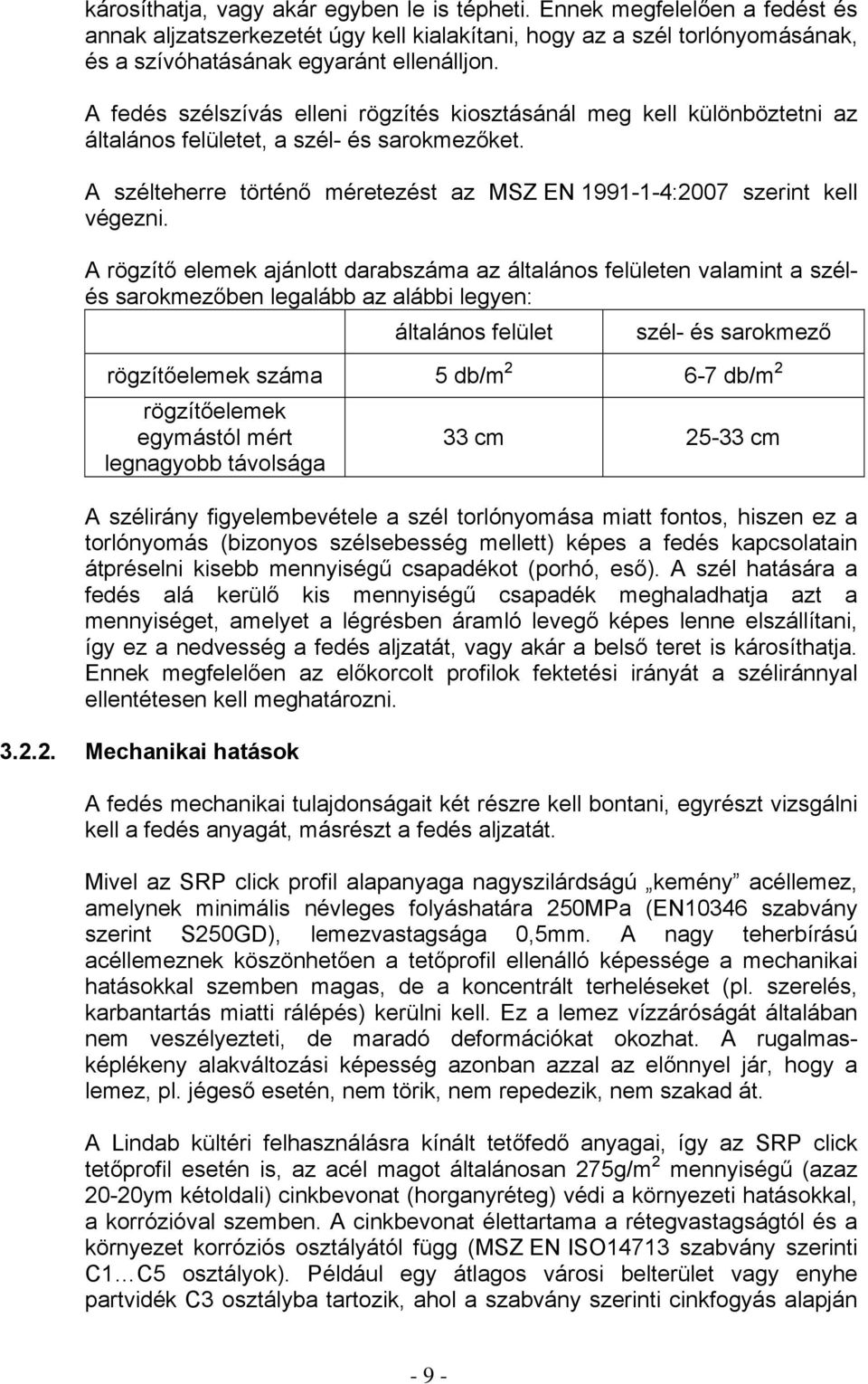 A rögzítő elemek ajánlott darabszáma az általános felületen valamint a szélés sarokmezőben legalább az alábbi legyen: általános felület szél- és sarokmező rögzítőelemek száma 5 db/m 2 6-7 db/m 2