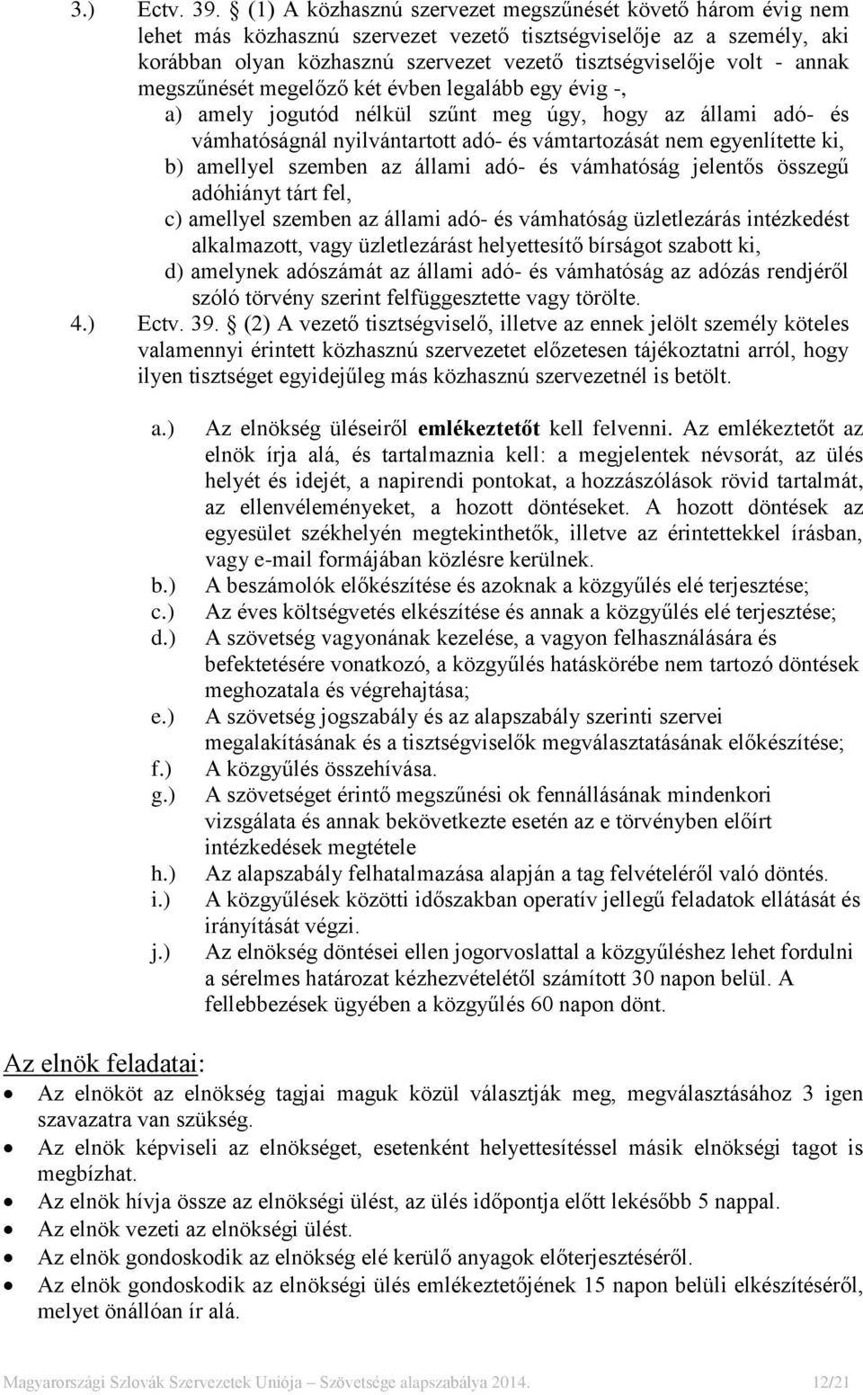 annak megszűnését megelőző két évben legalább egy évig -, a) amely jogutód nélkül szűnt meg úgy, hogy az állami adó- és vámhatóságnál nyilvántartott adó- és vámtartozását nem egyenlítette ki, b)