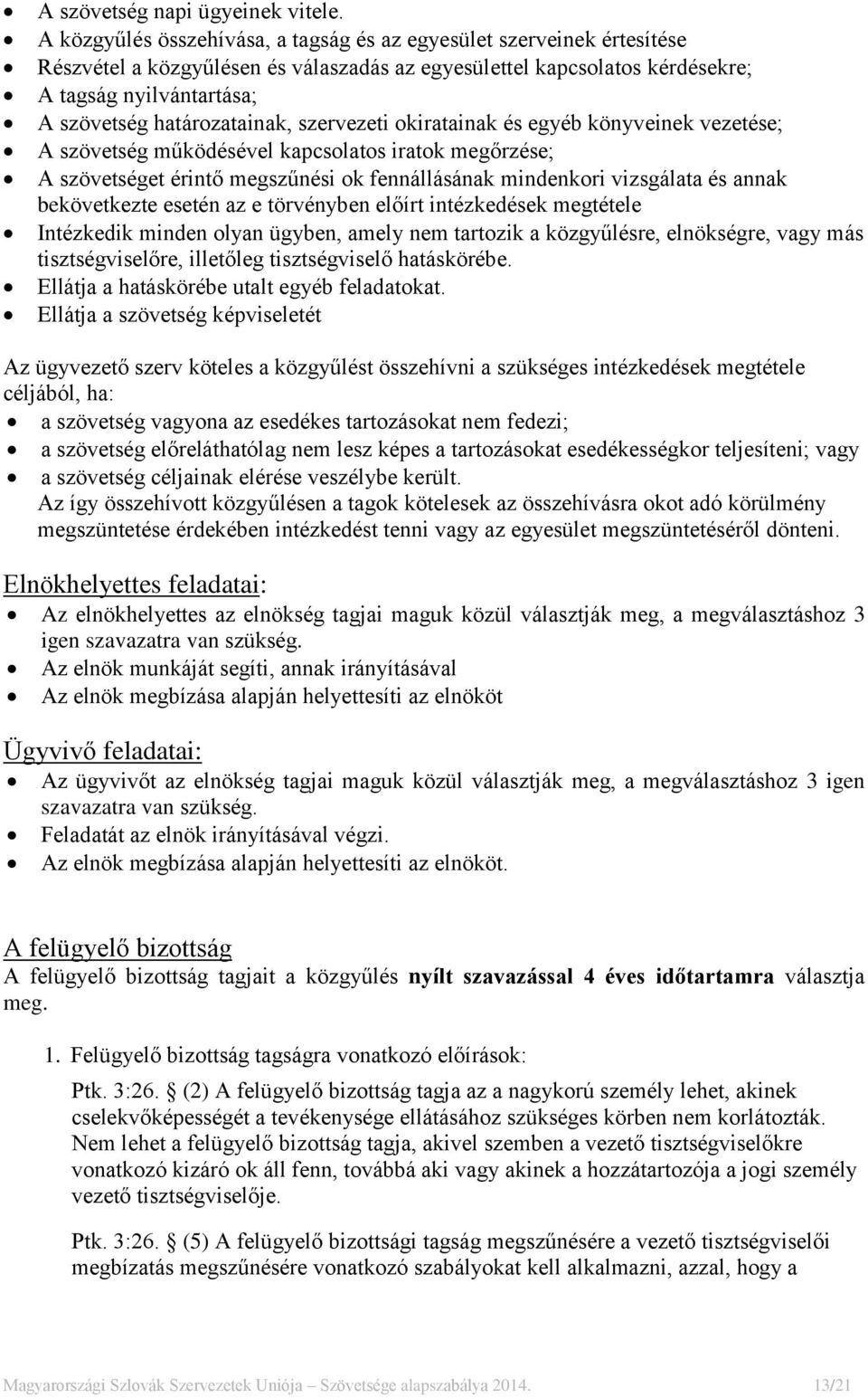 határozatainak, szervezeti okiratainak és egyéb könyveinek vezetése; A szövetség működésével kapcsolatos iratok megőrzése; A szövetséget érintő megszűnési ok fennállásának mindenkori vizsgálata és