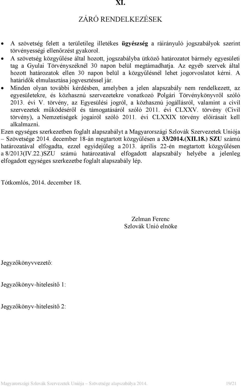 Az egyéb szervek által hozott határozatok ellen 30 napon belül a közgyűlésnél lehet jogorvoslatot kérni. A határidők elmulasztása jogvesztéssel jár.