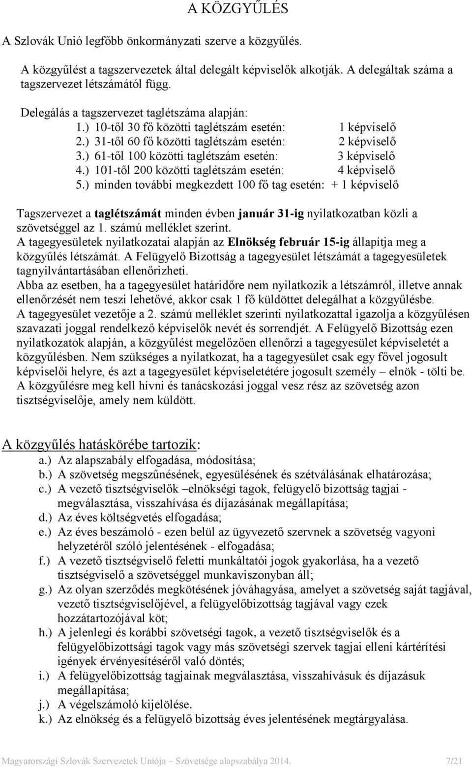 ) 61-től 100 közötti taglétszám esetén: 3 képviselő 4.) 101-től 200 közötti taglétszám esetén: 4 képviselő 5.