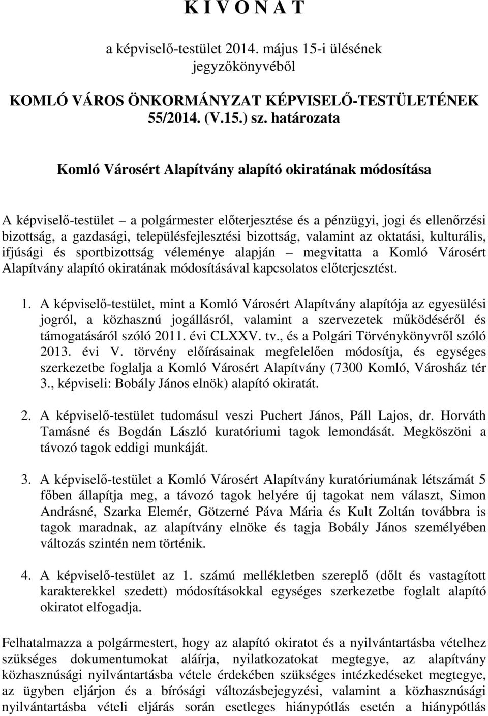 bizottság, valamint az oktatási, kulturális, ifjúsági és sportbizottság véleménye alapján megvitatta a Komló Városért Alapítvány alapító okiratának módosításával kapcsolatos előterjesztést. 1.