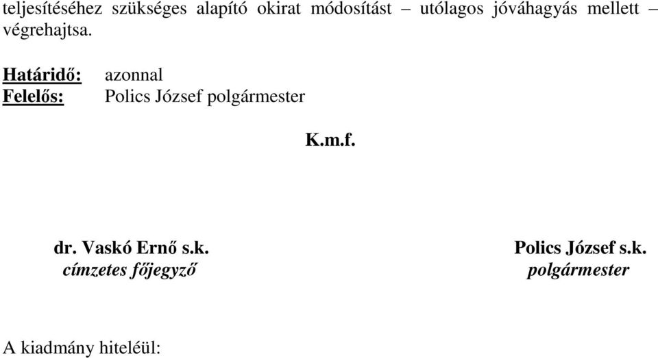 Határidő: Felelős: azonnal Polics József polgármester K.m.f. dr.