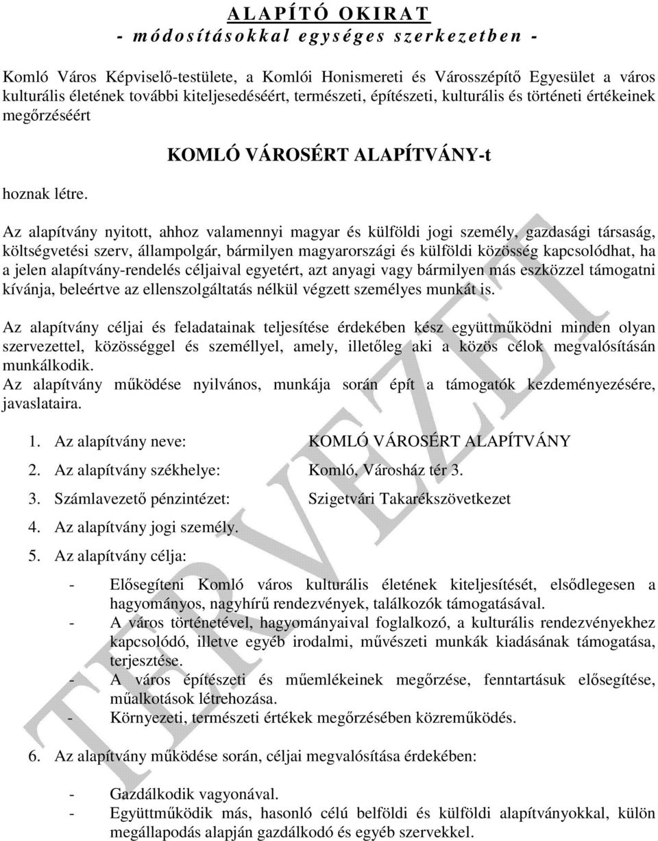 KOMLÓ VÁROSÉRT ALAPÍTVÁNY-t Az alapítvány nyitott, ahhoz valamennyi magyar és külföldi jogi személy, gazdasági társaság, költségvetési szerv, állampolgár, bármilyen magyarországi és külföldi közösség