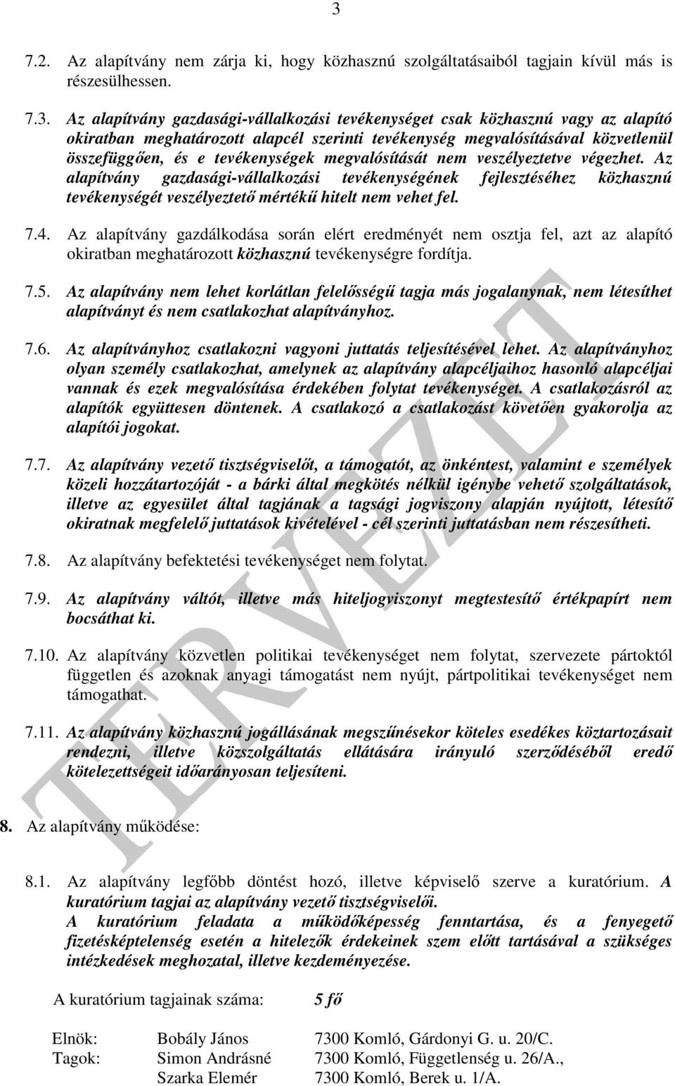 Az alapítvány gazdasági-vállalkozási tevékenységének fejlesztéséhez közhasznú tevékenységét veszélyeztető mértékű hitelt nem vehet fel. 7.4.