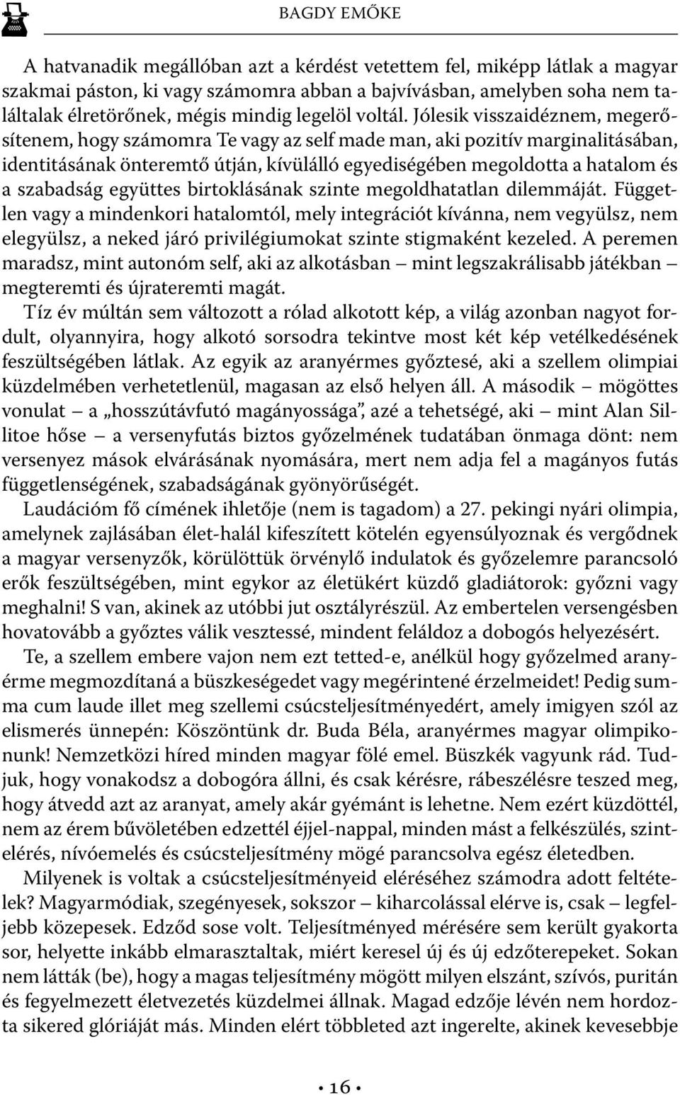 Jólesik visszaidéznem, megerősítenem, hogy számomra Te vagy az self made man, aki pozitív marginalitásában, identitásának önteremtő útján, kívülálló egyediségében megoldotta a hatalom és a szabadság