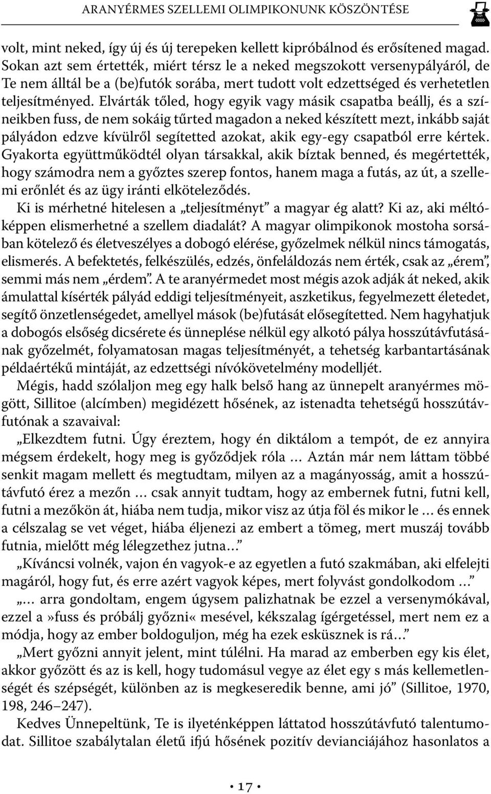 Elvárták tőled, hogy egyik vagy másik csapatba beállj, és a színeikben fuss, de nem sokáig tűrted magadon a neked készített mezt, inkább saját pályádon edzve kívülről segítetted azokat, akik egy-egy