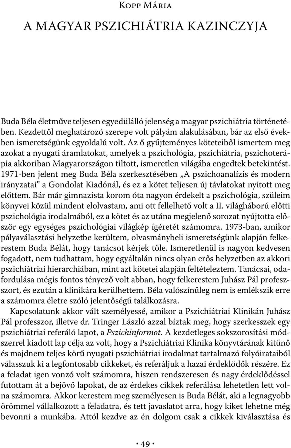 Az ő gyűjteményes köteteiből ismertem meg azokat a nyugati áramlatokat, amelyek a pszichológia, pszichiátria, pszichoterápia akkoriban Magyarországon tiltott, ismeretlen világába engedtek betekintést.