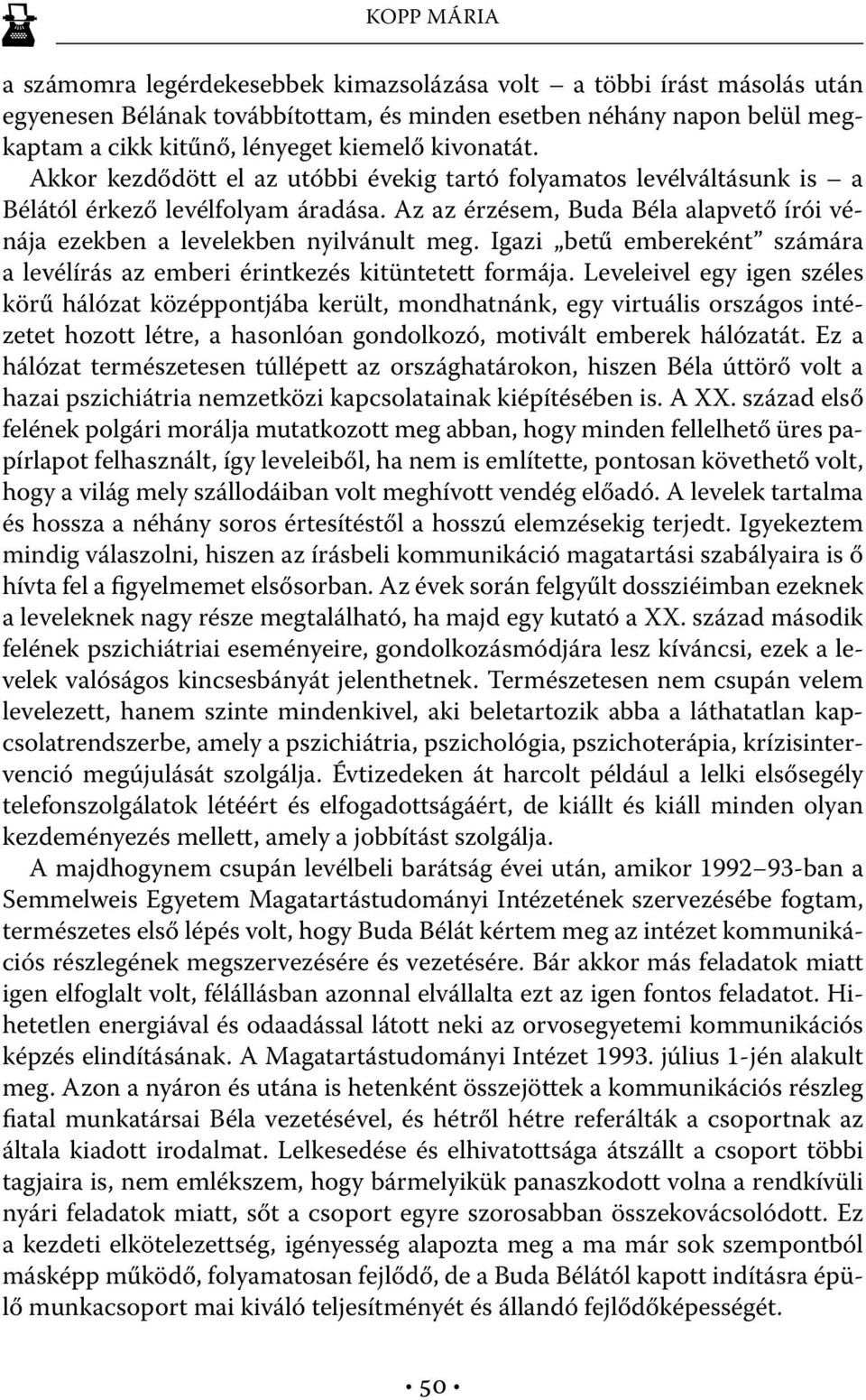 Az az érzésem, Buda Béla alapvető írói vénája ezekben a levelekben nyilvánult meg. Igazi betű embereként számára a levélírás az emberi érintkezés kitüntetett formája.