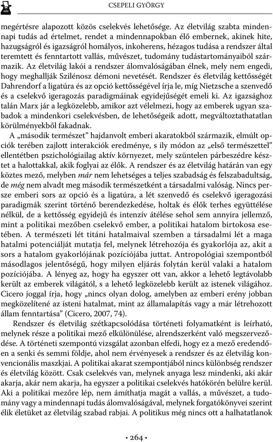 fenntartott vallás, művészet, tudomány tudástartományaiból származik. Az életvilág lakói a rendszer álomvalóságában élnek, mely nem engedi, hogy meghallják Szilénosz démoni nevetését.
