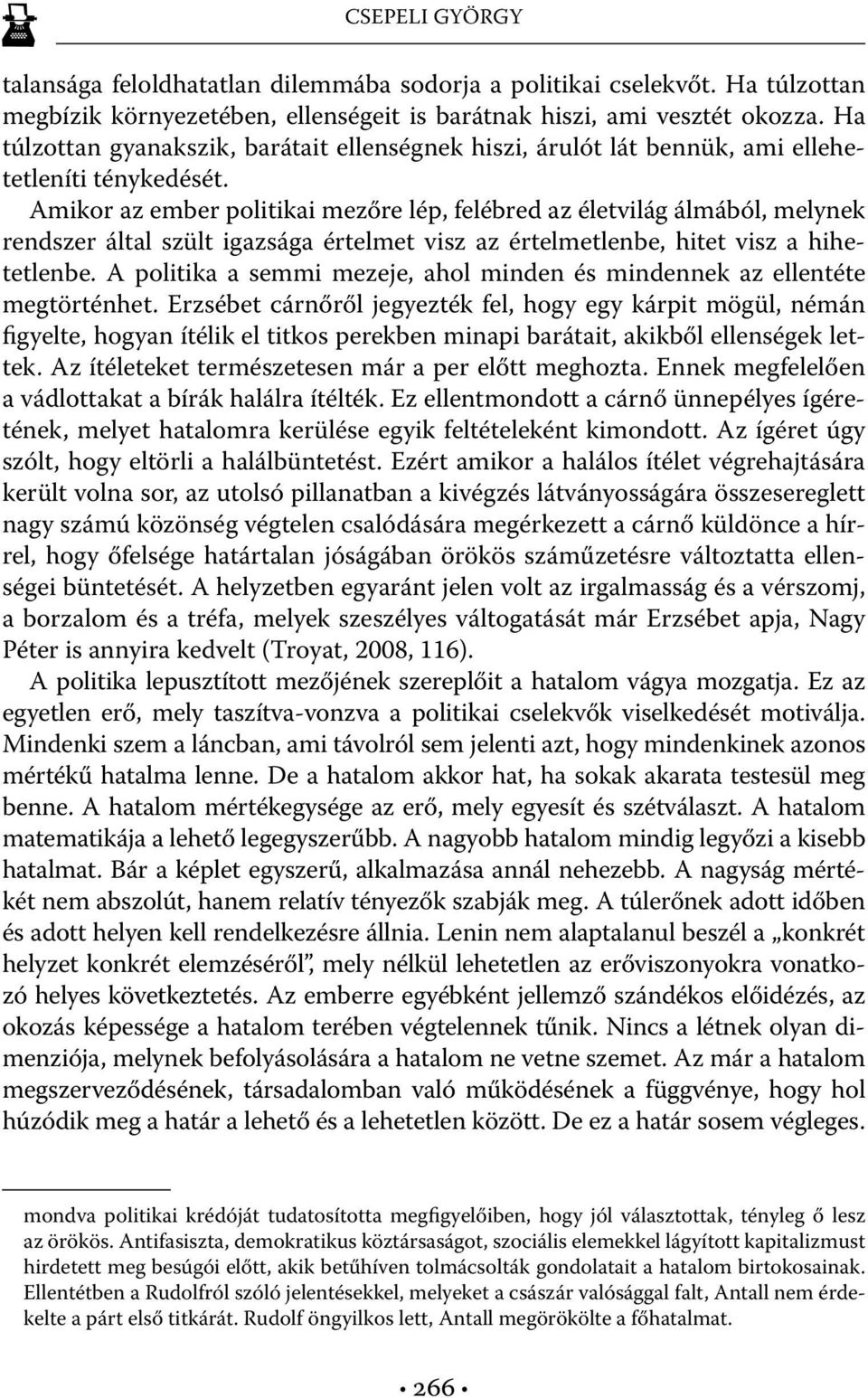 Amikor az ember politikai mezőre lép, felébred az életvilág álmából, melynek rendszer által szült igazsága értelmet visz az értelmetlenbe, hitet visz a hihetetlenbe.