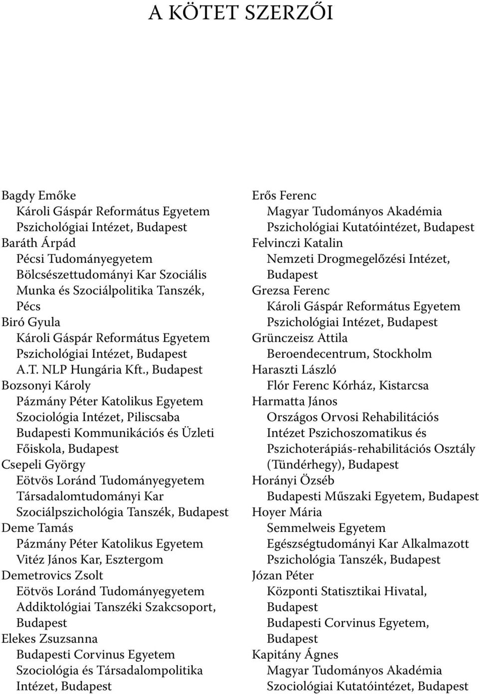 , Budapest Bozsonyi Károly Pázmány Péter Katolikus Egyetem Szociológia Intézet, Piliscsaba Budapesti Kommunikációs és Üzleti Főiskola, Budapest Csepeli György Eötvös Loránd Tudományegyetem