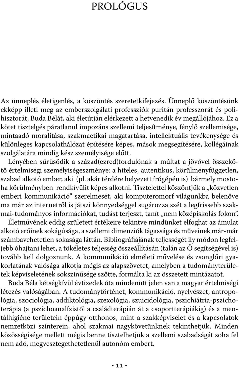 Ez a kötet tisztelgés páratlanul impozáns szellemi teljesítménye, fénylő szellemisége, mintaadó moralitása, szakmaetikai magatartása, intellektuális tevékenysége és különleges kapcsolathálózat