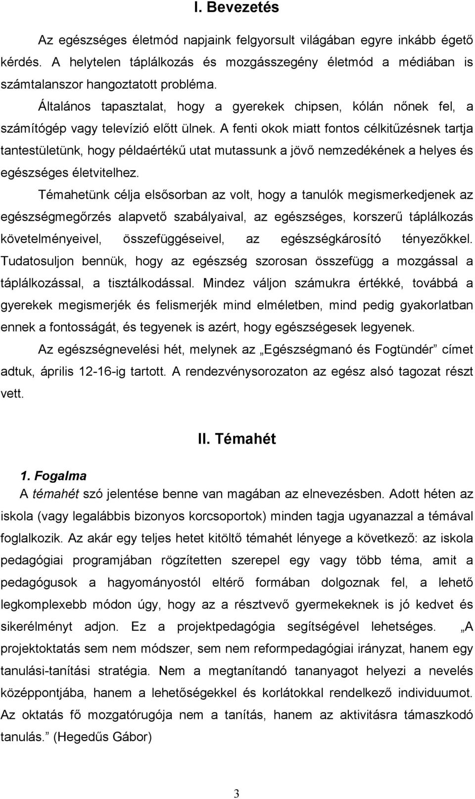 A fenti okok miatt fontos célkitűzésnek tartja tantestületünk, hogy példaértékű utat mutassunk a jövő nemzedékének a helyes és egészséges életvitelhez.