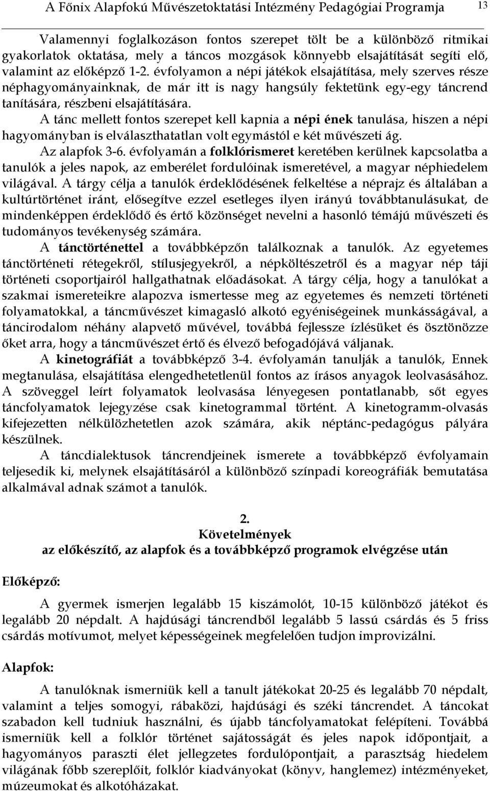 évfolyamon a népi játékok elsajátítása, mely szerves része néphagyományainknak, de már itt is nagy hangsúly fektetünk egy-egy táncrend tanítására, részbeni elsajátítására.