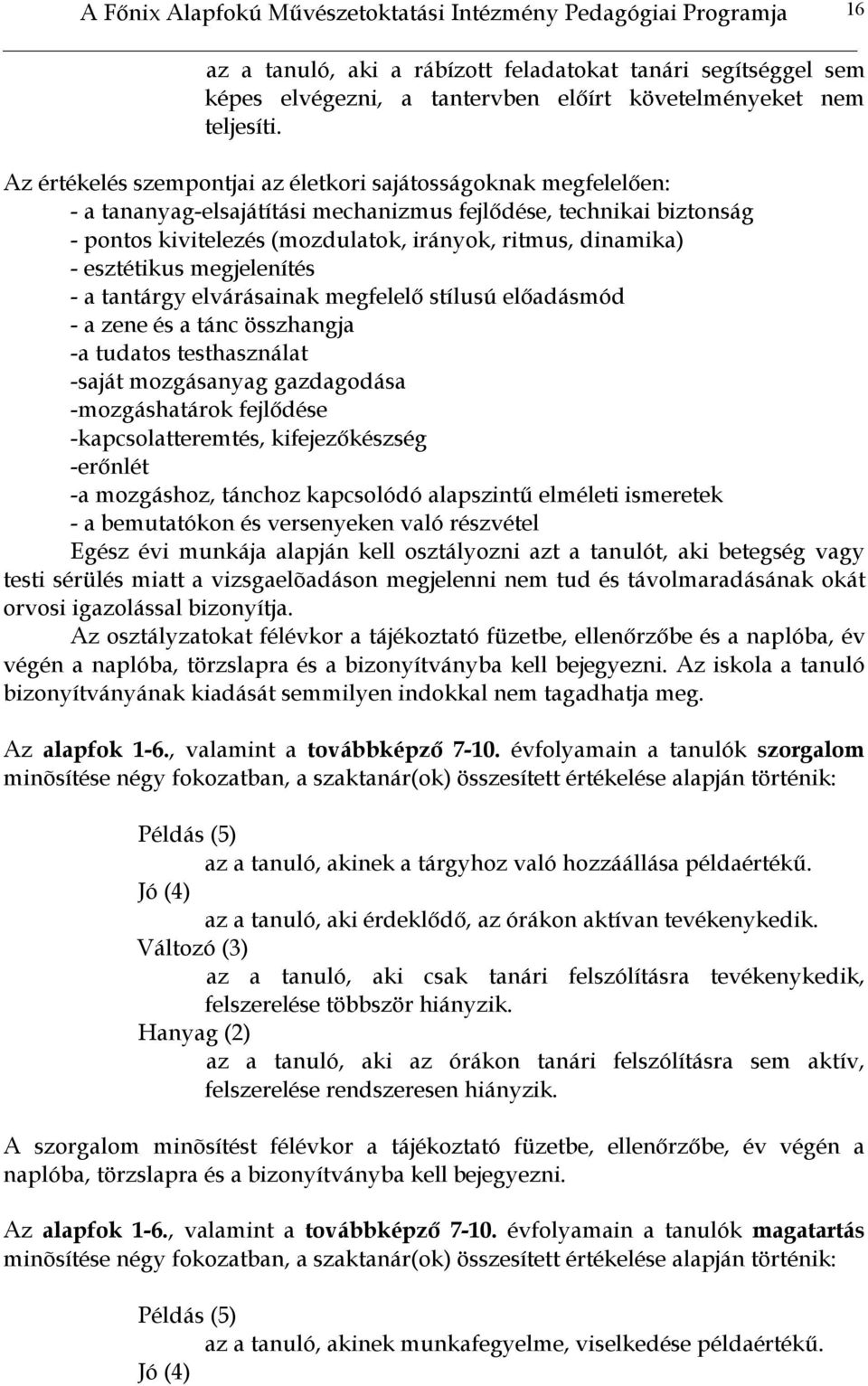 esztétikus megjelenítés - a tantárgy elvárásainak megfelelő stílusú előadásmód - a zene és a tánc összhangja -a tudatos testhasználat -saját mozgásanyag gazdagodása -mozgáshatárok fejlődése