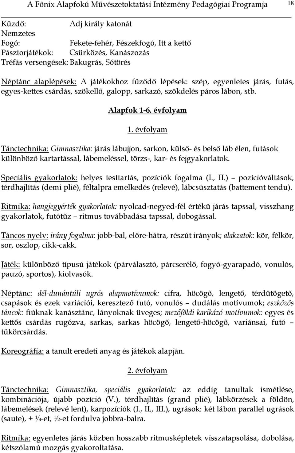 Alapfok 1-6. évfolyam 1. évfolyam Tánctechnika: Gimnasztika: járás lábujjon, sarkon, külső- és belső láb élen, futások különböző kartartással, lábemeléssel, törzs-, kar- és fejgyakorlatok.