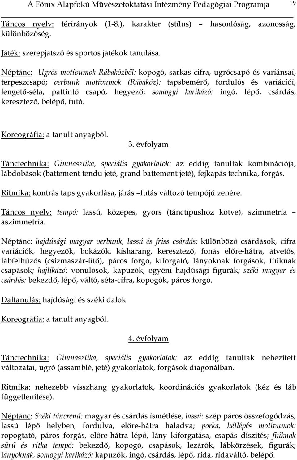 Néptánc: Ugrós motívumok Rábaközből: kopogó, sarkas cifra, ugrócsapó és variánsai, terpeszcsapó; verbunk motívumok (Rábaköz): tapsbemérő, fordulós és variációi, lengető-séta, pattintó csapó, hegyező;