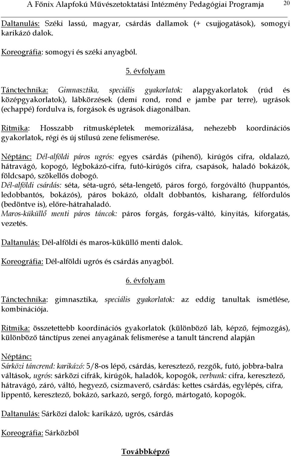 ugrások diagonálban. Ritmika: Hosszabb ritmusképletek memorizálása, nehezebb koordinációs gyakorlatok, régi és új stílusú zene felismerése.