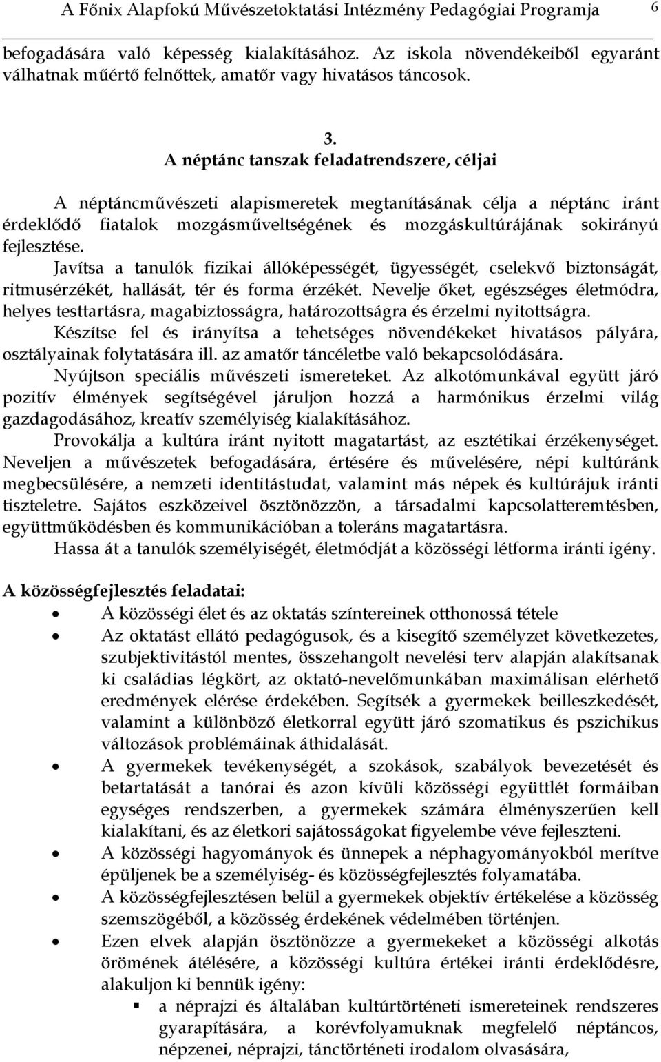 A néptánc tanszak feladatrendszere, céljai A néptáncművészeti alapismeretek megtanításának célja a néptánc iránt érdeklődő fiatalok mozgásműveltségének és mozgáskultúrájának sokirányú fejlesztése.