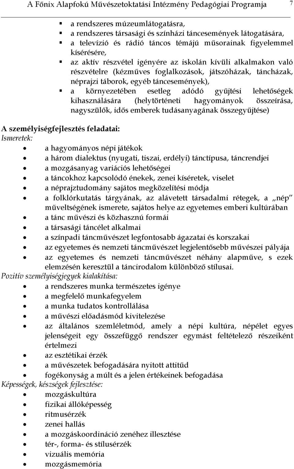 környezetében esetleg adódó gyűjtési lehetőségek kihasználására (helytörténeti hagyományok összeírása, nagyszülők, idős emberek tudásanyagának összegyűjtése) A személyiségfejlesztés feladatai: